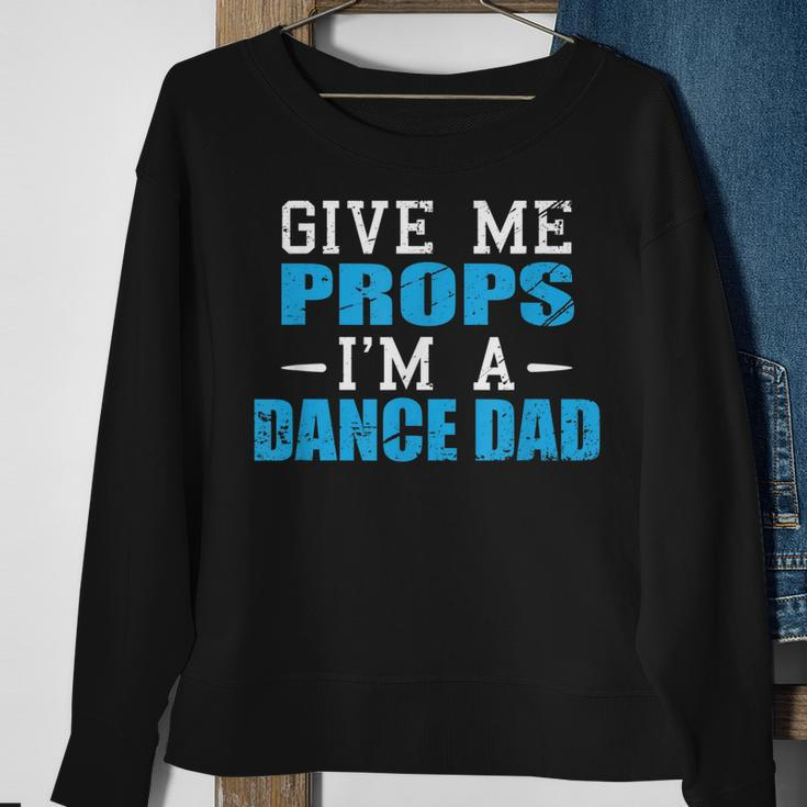 Give Me Props Im A Dance Dad Cool Dads Gift Sweatshirt Gifts for Old Women