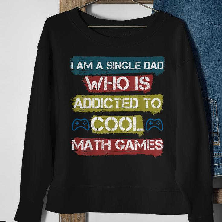 I Am A Single Dad Who Is Addicted To Cool Math Games Gamer Sweatshirt Gifts for Old Women