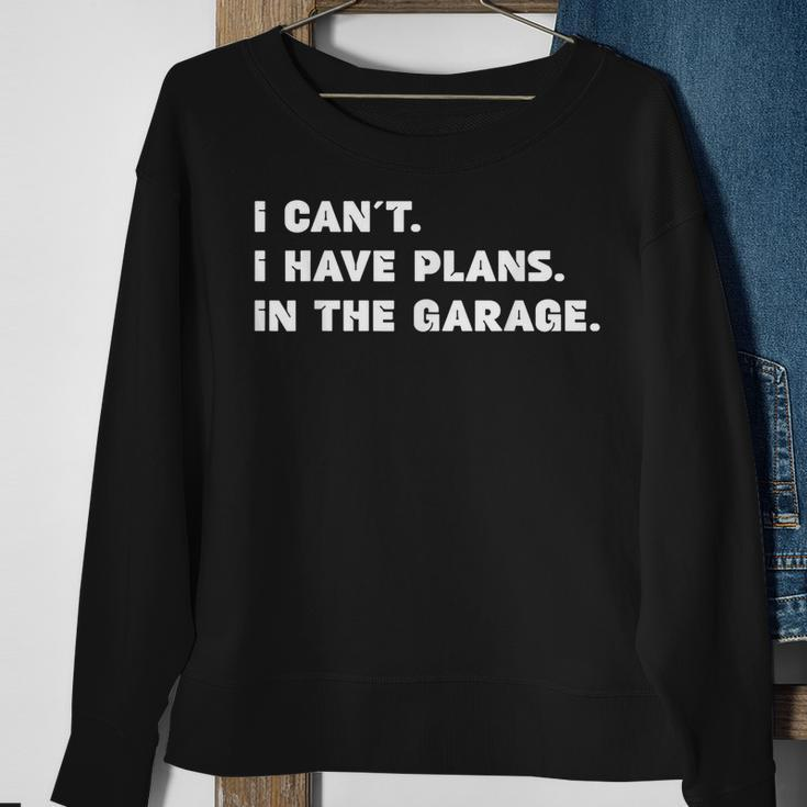 I Cant I Have Plans In The Garage Fathers Day Mechanics Car Sweatshirt Gifts for Old Women