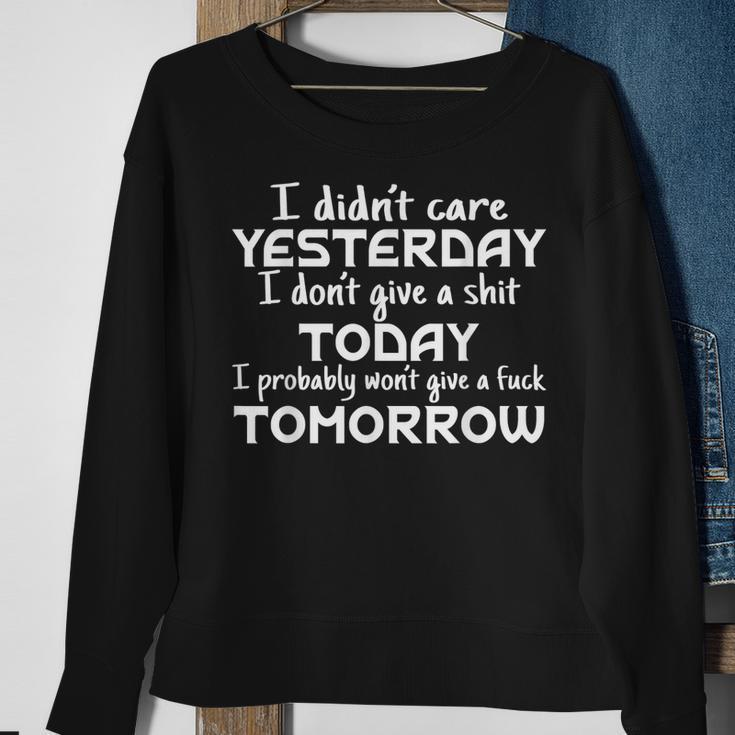 I Didnt Care Yesterday I Dont Give A Shit Today I Probably Sweatshirt Gifts for Old Women
