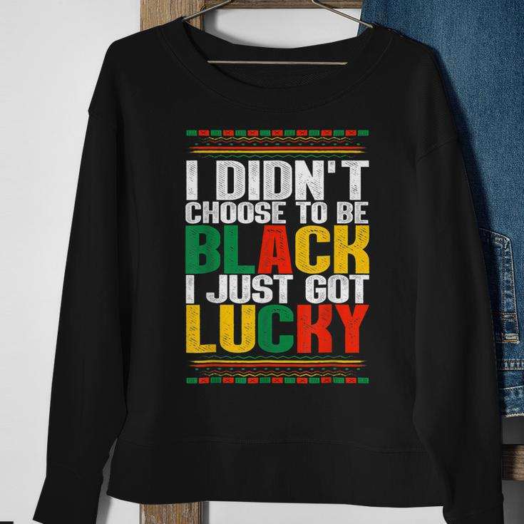 I Didnt Choose To Be Black I Just Got Lucky Black History V2 Sweatshirt Gifts for Old Women