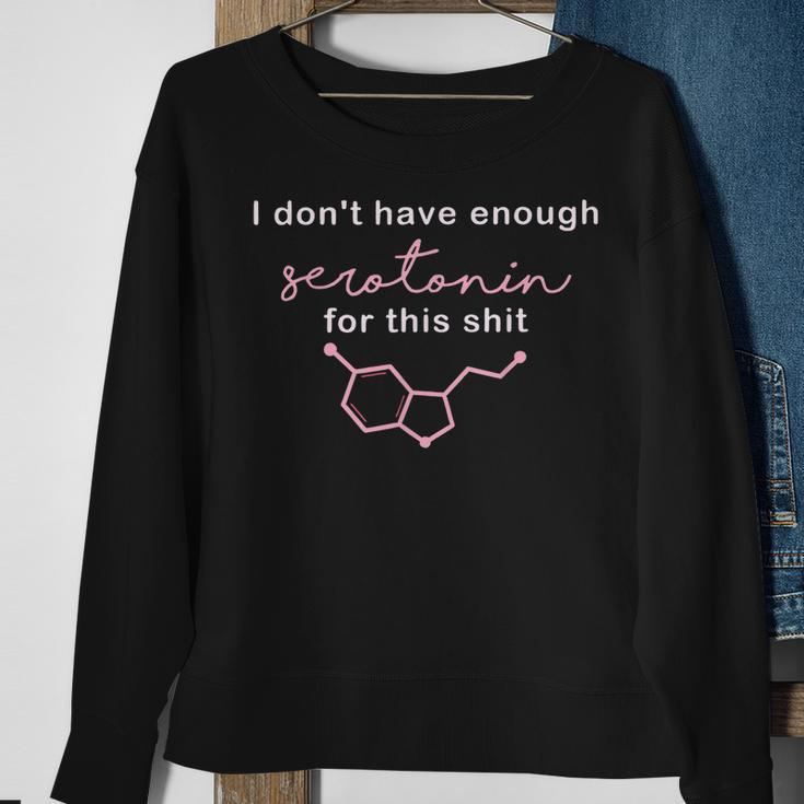 I Don’T Have Enough Serotonin For This Shit Sweatshirt Gifts for Old Women