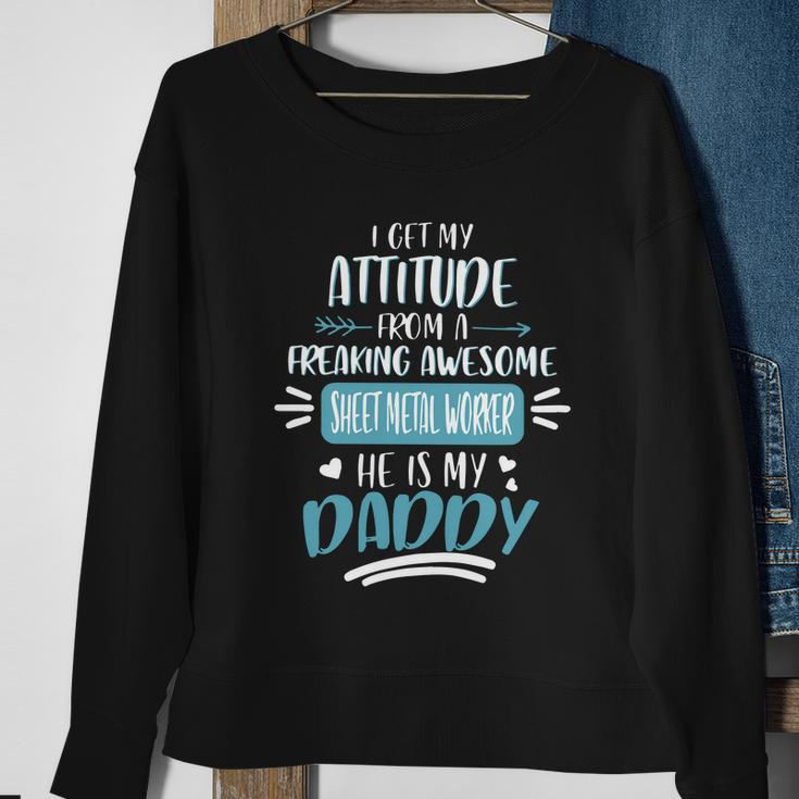 I Get My Attitude From A Freaking Awesome Sheet Metal Worker He Is My Daddy Fath Sweatshirt Gifts for Old Women