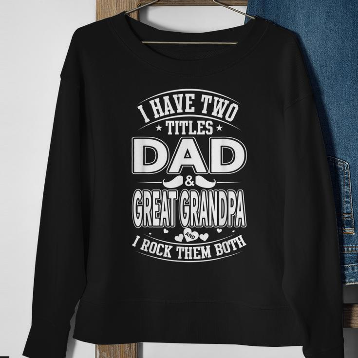 I Have Two Titles Dad And Great Grandpa And I Rock Them Both Sweatshirt Gifts for Old Women