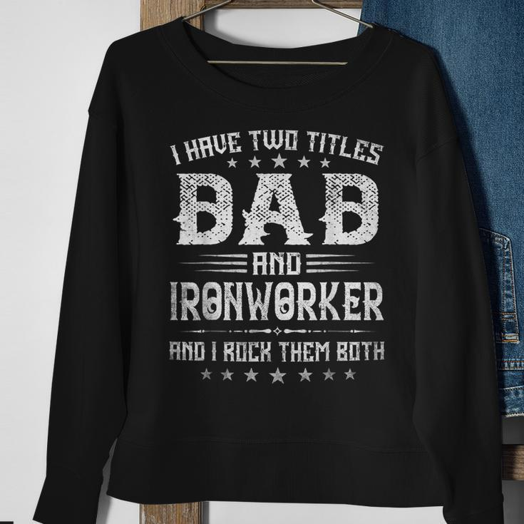 I Have Two Titles Dad And Ironworker Funny Fathers Day V2 Sweatshirt Gifts for Old Women