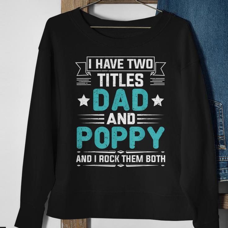 I Have Two Titles Dad And Poppy Funny Fathers Day V4 Sweatshirt Gifts for Old Women