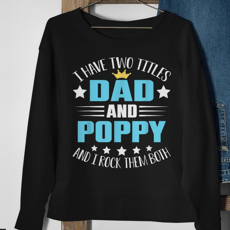 I Have Two Titles Dad And Poppy Funny Fathers Day V4 Sweatshirt Gifts for Old Women