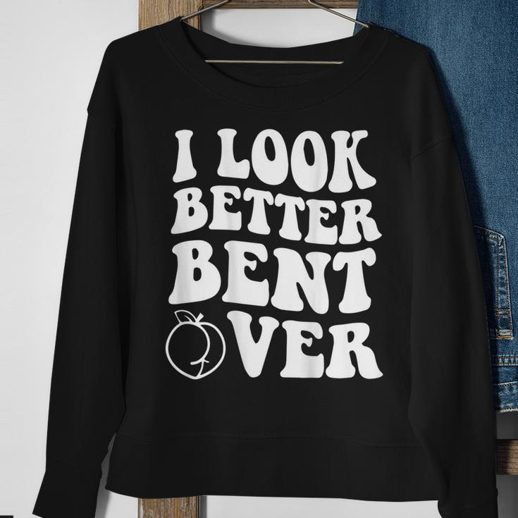 I Look Better Bent Over On Back Sweatshirt Gifts for Old Women