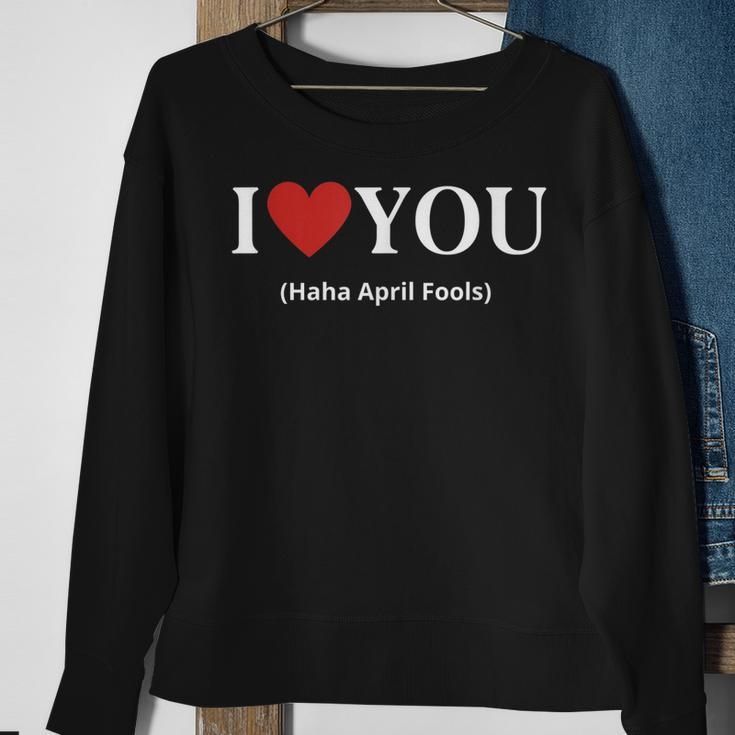 I Love You Haha April Fools 2023 Costume Funny April Fools Sweatshirt Gifts for Old Women