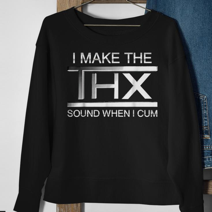 I Make The Thx Sound When I Cum Sweatshirt Gifts for Old Women