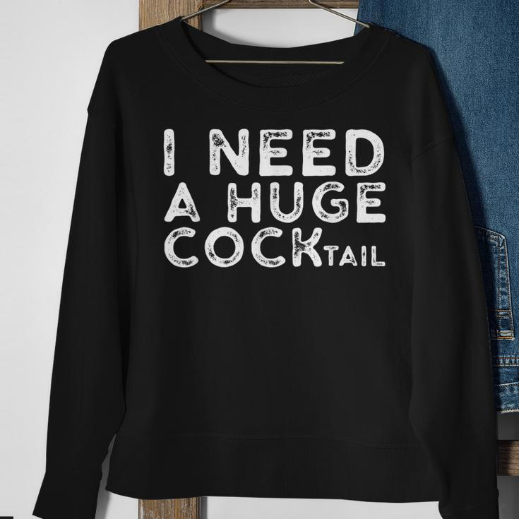 I Need A Huge Cocktail | Funny Adult Humor Drinking Gift Sweatshirt Gifts for Old Women