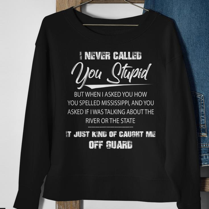 I Never Called You Stupid But When I Asked You How You Funny Sweatshirt Gifts for Old Women