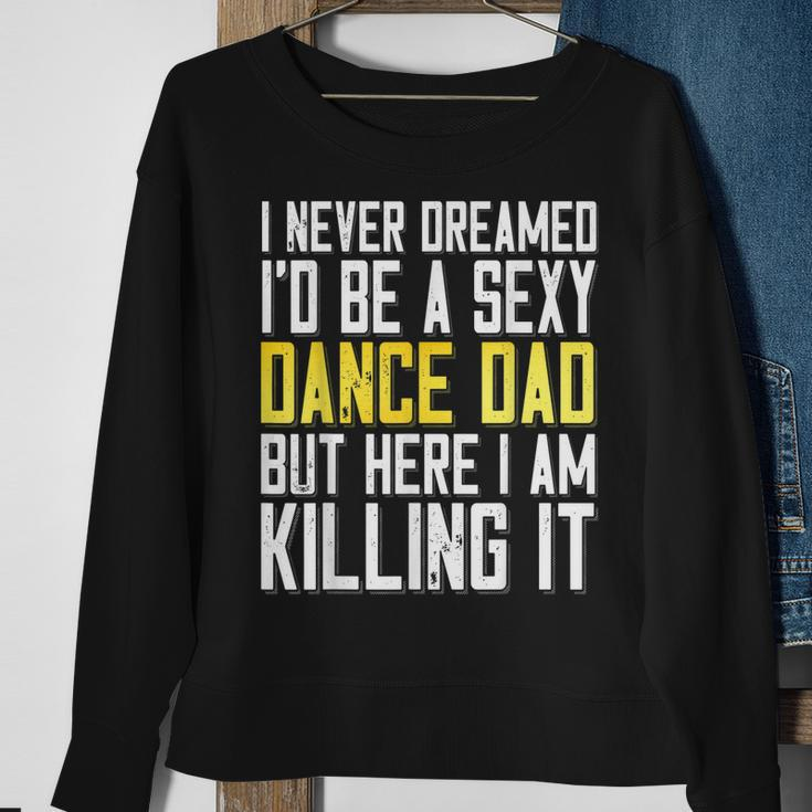 I Never Dreamed Id Be A Sexy Dance Dad Killing It Sweatshirt Gifts for Old Women