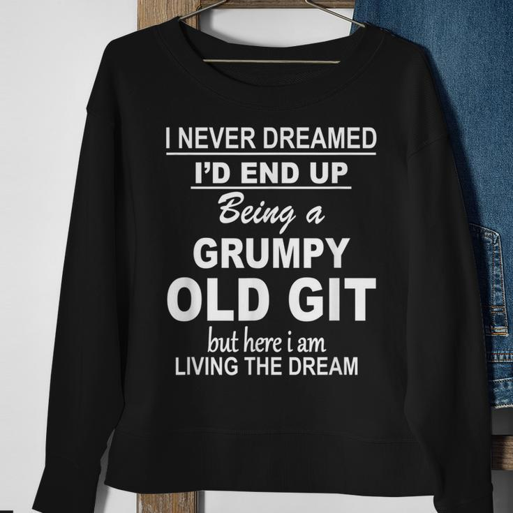 I Never Dreamed Id End Up Being A Grumpy Old Git Sweatshirt Gifts for Old Women