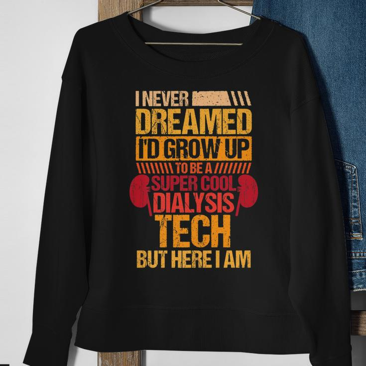I Never Dreamed Id Grow Up To Be A Dialysis Tech  V2 Sweatshirt Gifts for Old Women