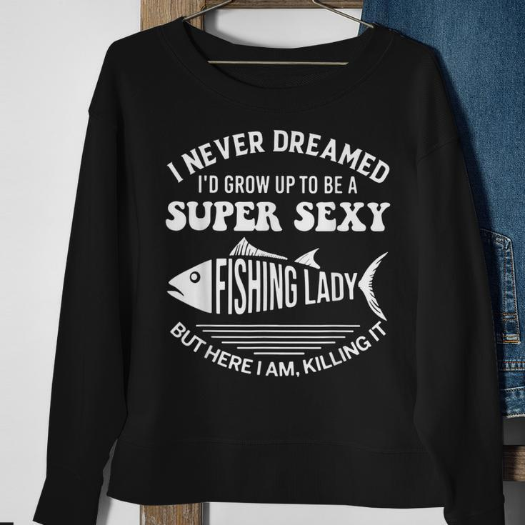 I Never Dreamed Id Grow Up To Be A Super Sexy Fishing Lady Sweatshirt Gifts for Old Women