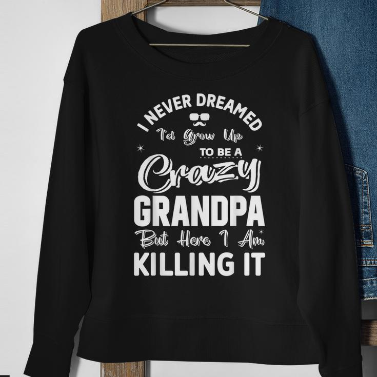 I Never Dreamed Id Grow Up To Be Crazy Grandpa Grandfather Sweatshirt Gifts for Old Women
