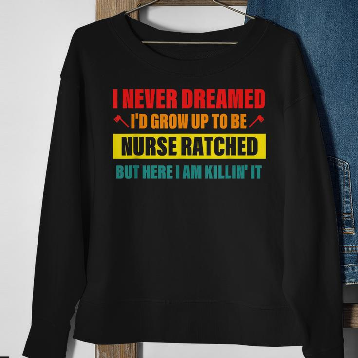 I Never Dreamed Id Grow Up To Be Nurse Ratched Sweatshirt Gifts for Old Women