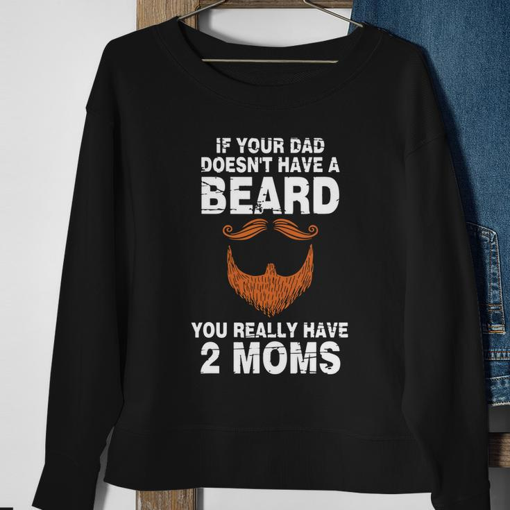 If Your Dad Doesnt Have A Beard You Really Have 2 Moms Sweatshirt Gifts for Old Women