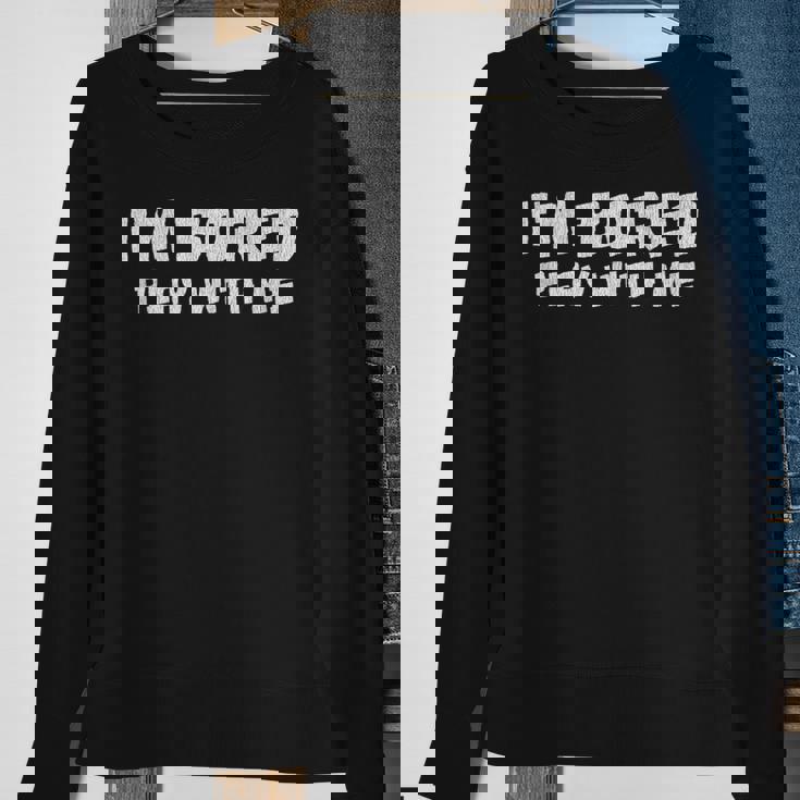 Im Bored Play With Me Sweatshirt Gifts for Old Women