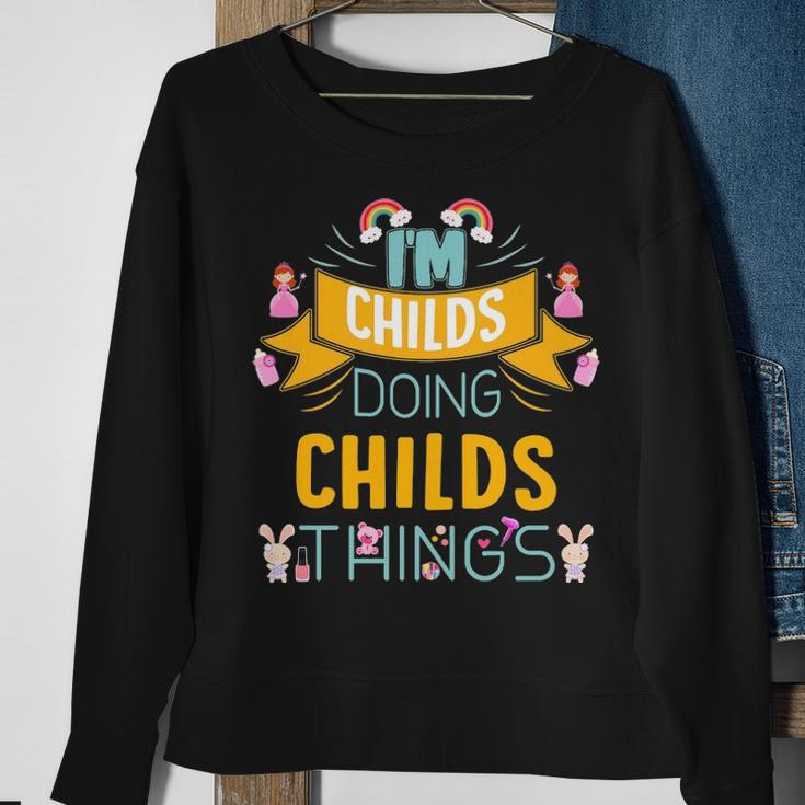 Im Childs Doing Childs Things Childs For Childs Sweatshirt Gifts for Old Women