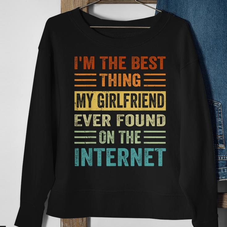 Im The Best Thing My Girlfriend Ever Found On The Internet Sweatshirt Gifts for Old Women