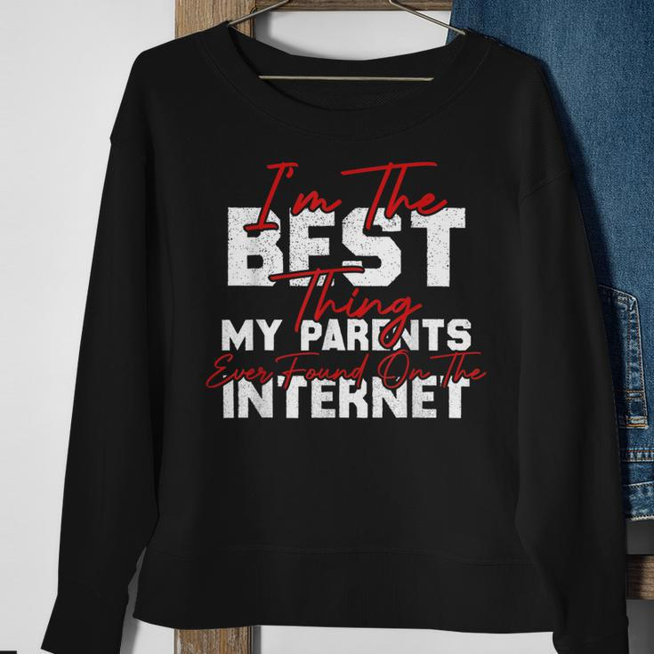 Im The Best Thing My Parents Ever Found On The Internet Sweatshirt Gifts for Old Women