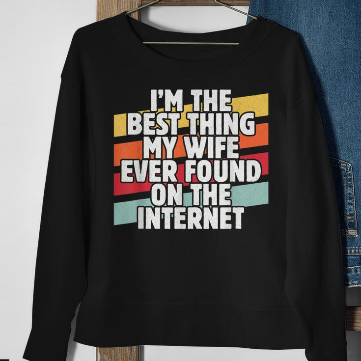 Im The Best Thing My Wife Ever Found On Internet Dad Joke Sweatshirt Gifts for Old Women
