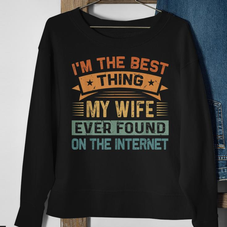 Im The Best Thing My Wife Ever Found On The Internet Sweatshirt Gifts for Old Women