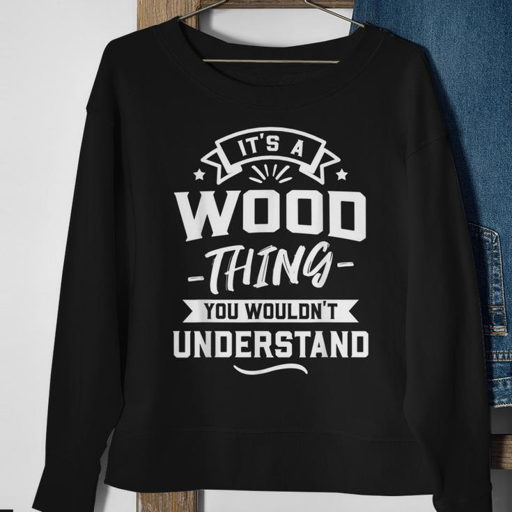 Its A Wood Thing You Wouldnt Understand Surname Gift Sweatshirt Gifts for Old Women