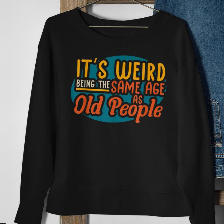Its Weird Being The Same Age As Old People Senior Citizen V4 Sweatshirt Gifts for Old Women