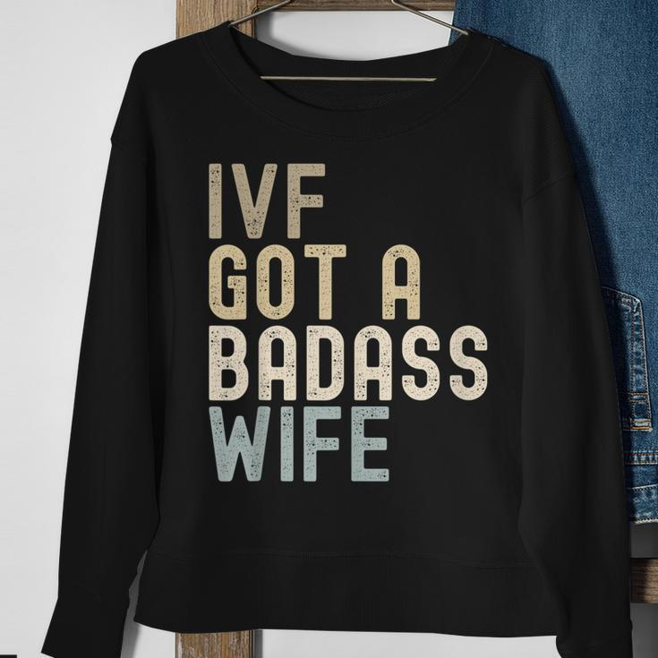Ivf Dad Ivf Got A Badass Wife V2 Sweatshirt Gifts for Old Women