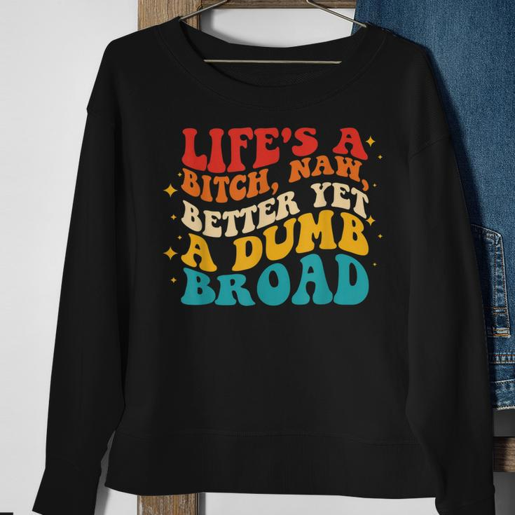 Lifes A Btch Naw Better Yet A Dumb Broad Quote Sweatshirt Gifts for Old Women