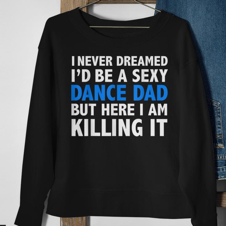 Mens Funny I Never Dreamed Id Be A Sexy Dance Dad Father Gift Sweatshirt Gifts for Old Women