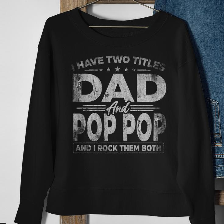 Mens I Have Two Titles Dad And Pop Pop For Fathers Day Sweatshirt Gifts for Old Women
