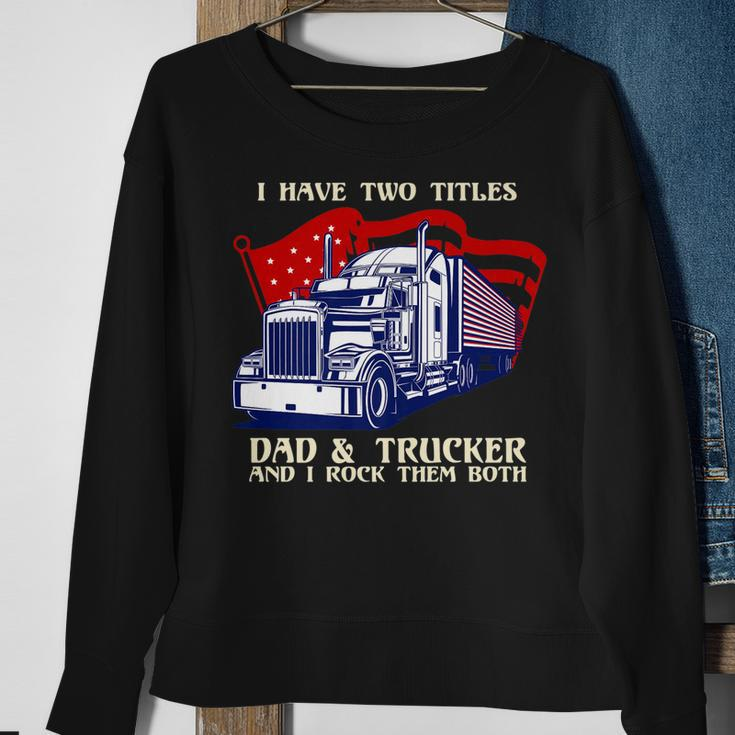 Mens I Have Two Titles Dad & Trucker I Rock Them Both Fathers Day V2 Sweatshirt Gifts for Old Women