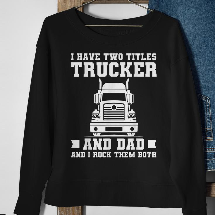 Mens I Have Two Titles Trucker And Dad Funny Trucker Fathers Day Sweatshirt Gifts for Old Women