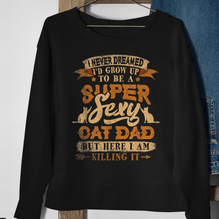 Mens I Never Dreamed Id Grow Up To Be A Sexy Cat Dad V2 Sweatshirt Gifts for Old Women