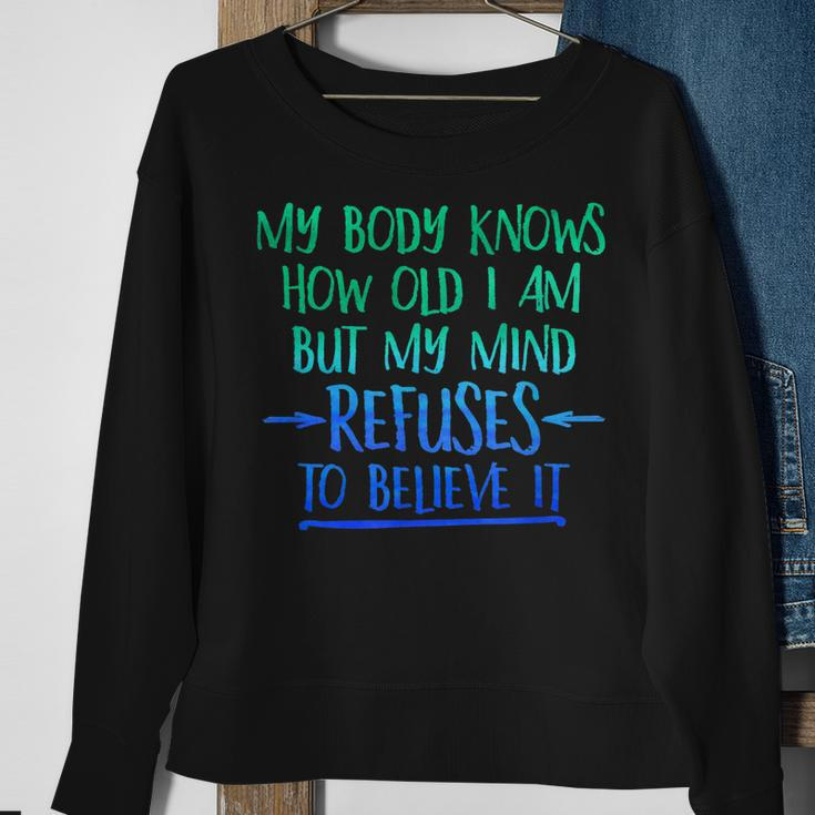 My Body Knows How Old I Am - Mind Refuses To BelieveMen Women Sweatshirt Graphic Print Unisex Gifts for Old Women