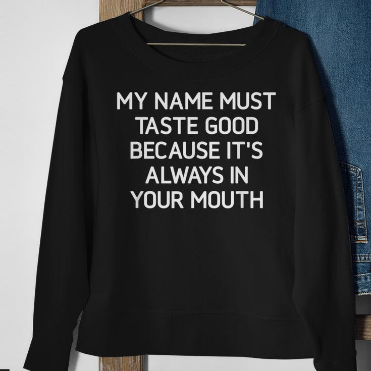 My Name Must Taste Good Funny Sarcastic Joke Family Sweatshirt Gifts for Old Women