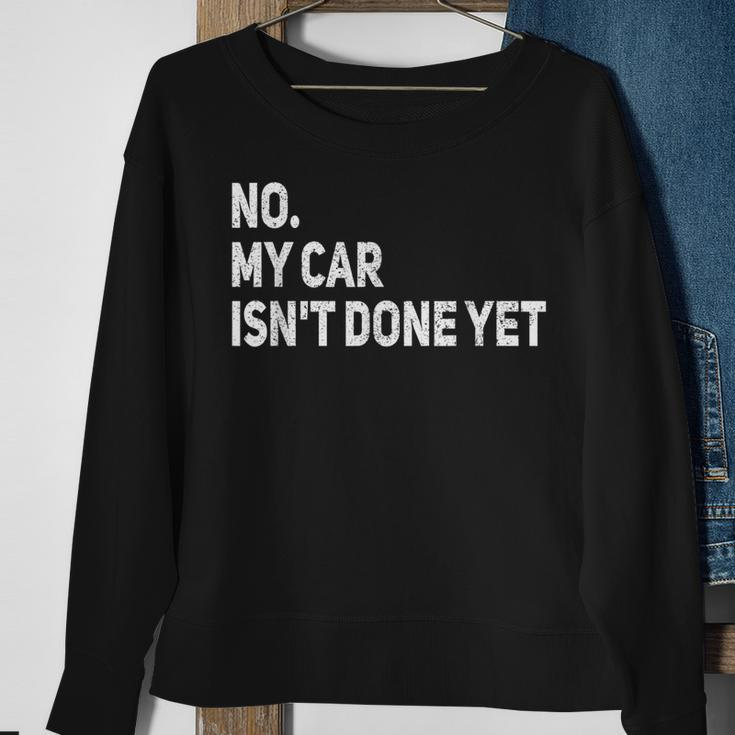 No My Car Isnt Done Yet Funny Car Mechanic Garage Sweatshirt Gifts for Old Women