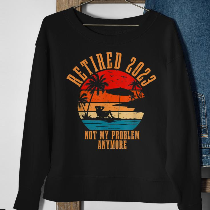 Retired 2023 Not My Problem Anymore Retirement Gifts Men Dad Sweatshirt Gifts for Old Women