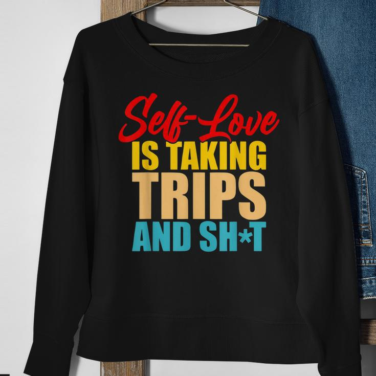 Self-Love Is Taking Trips And Shit Apparel Sweatshirt Gifts for Old Women