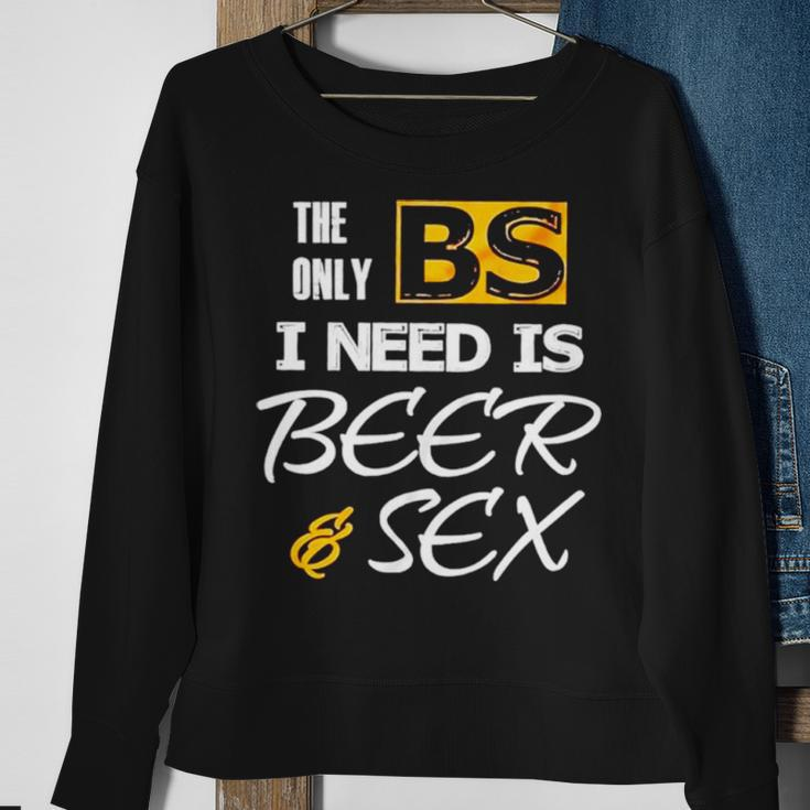 The Only Bs I Need Is Beer And SexSweatshirt Gifts for Old Women