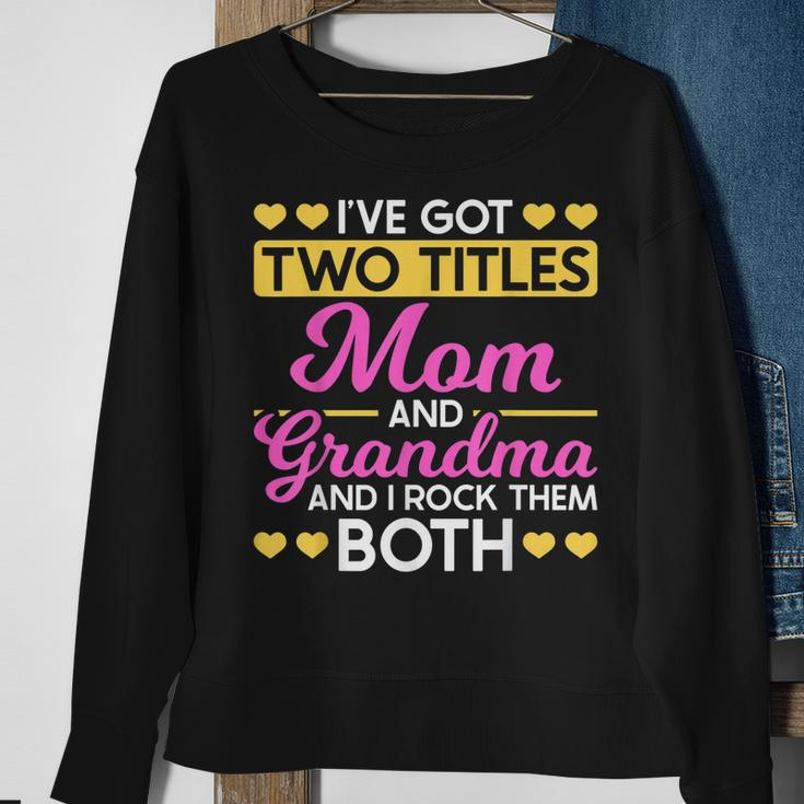 Two Titles Mom And Grandma I Have Two Titles Mom And Grandma Sweatshirt Gifts for Old Women