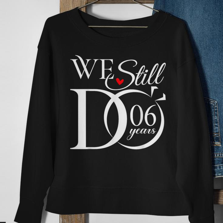 We Still Do 6 Years Funny Couple 6Th Wedding Anniversary Sweatshirt Gifts for Old Women