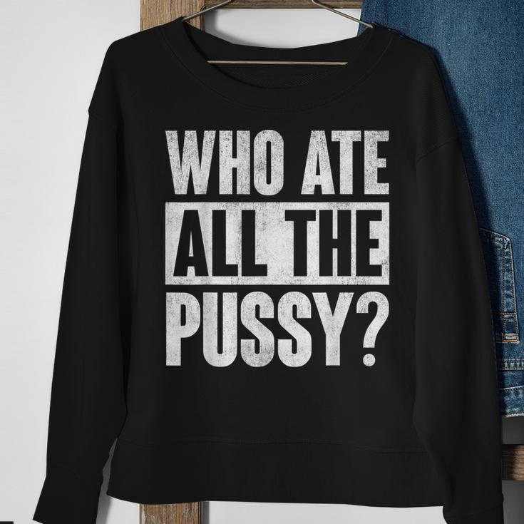 Who Ate All The Pussy Funny Saying Sweatshirt Gifts for Old Women