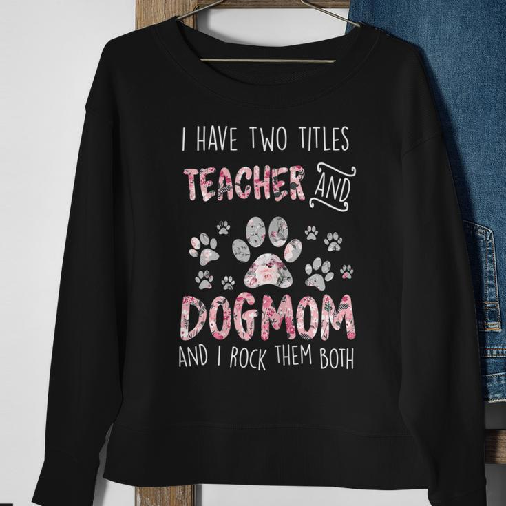 Womens I Have Two Titles Teacher And Dog Mom Cute Flower Dog Lover Sweatshirt Gifts for Old Women