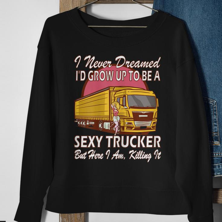 Womens I Never Dreamed Id Grow Up To Be A Sexy Trucker Sweatshirt Gifts for Old Women