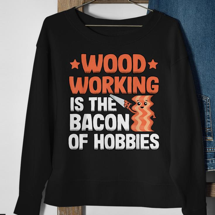 Woodworking Is The Bacon Of Hobbies Quote Funny Carpenter Men Women Sweatshirt Graphic Print Unisex Gifts for Old Women